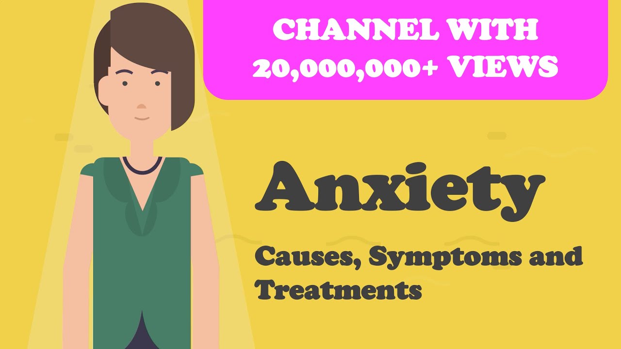 Anxiety - Causes, Symptoms and Treatments and More